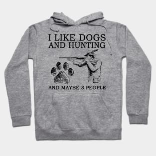 I Like Dogs And Hunting And Maybe 3 People Hoodie